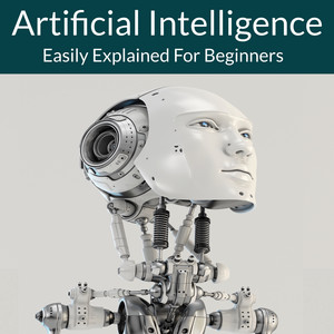 Artificial Intelligence (Easily Explained For Beginners)