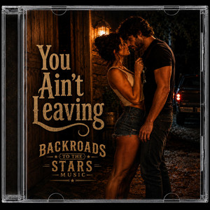 You Ain’t Leavin by Backroads to the Stars Music