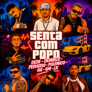 Senta Com o Popo by Vitinho Polêmico, Matheus Perverso, Dedé A+D1000, Mano Dembele, Lk no beat, GG No Comando, GM NA VOZ