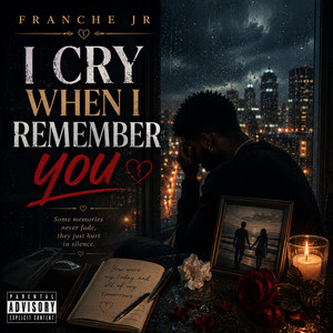 I CRY WHEN I REMEMBER YOU by Franche Jr
