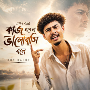 এখন আর কাজ হবে না ভালোবাসি বলে by Ahr Rabby, Arman Alif