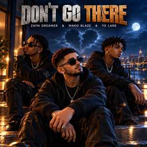 Don’t Go There by Zayn Dreamer, Mako Blaze, Yx Lane, The Second Voice