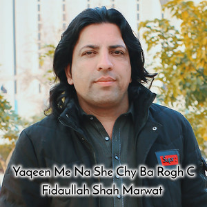 Fidaullah Shah Marwat - Yaqeen Me Na She Chy Ba Rogh C