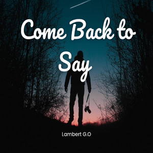 Come Back to Say by Lambert G.O