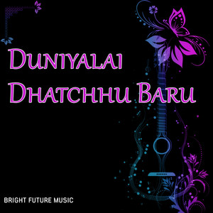 Duniyalai Dhatchhu Baru
