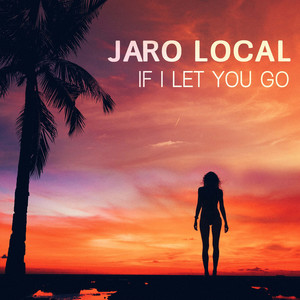 If I Let You Go by Jaro Local