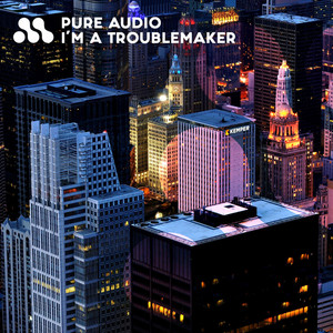I'm a Troublemaker by Pure Audio