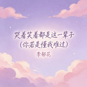哭着笑着都是这一辈子 (你若是懂我难过) by 李郁花