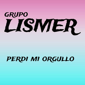 Grupo Lismer - Perdí Mi Orgullo