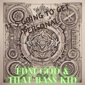 It’s going to get Personal by EDM GOD, That Bass Kid
