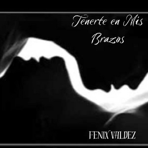 Tenerte En Mis Brazos by Fenix Valdez