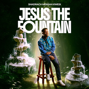 Jesus the Fountain by Shadrach Mensah Kwesi