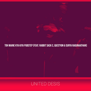 Toh Maine Kya Kiya Pubstep by United Desis, Rabbit Sack C, Ques?ion, Surya Ragunaathan