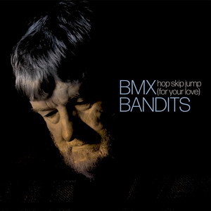 Hop Skip Jump (For Your Love) — BMX Bandits