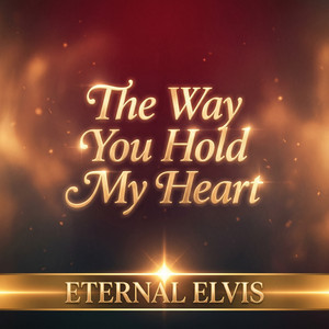 The Way You Hold My Heart by ETERNAL ELVIS