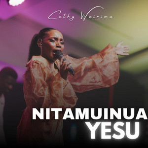 Cathy Wairimu - CATHY WAIRIMU (NITAMUINUA YESU)