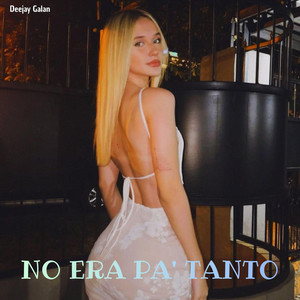 No Era Pa Tanto by Deejay Galan