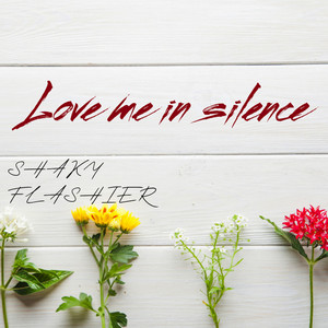 Love Me in Silence by SHAKY FLASHIER