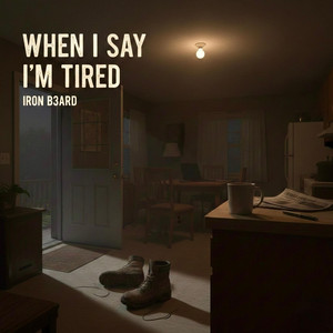 When I Say I'm Tired by IR0N B3ARD