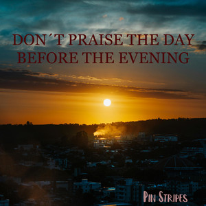 Don't praise the day before the evening by Pin Stripes