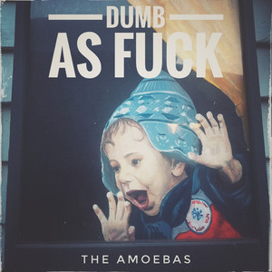 Dumb as Fuck by The Amoebas