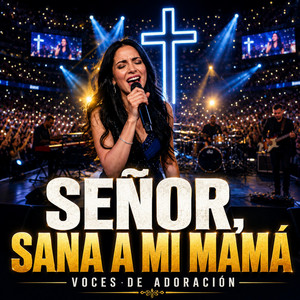 Señor, Sana a Mi Mamá by Voces de Adoración