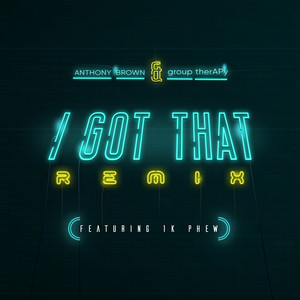I Got That (feat. 1K Phew) - Remix by Anthony Brown & group therAPy, 1K Phew
