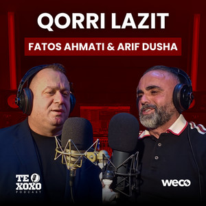 Fatos Ahmati & Arif Dusha - Qorri Lazit (TE XOXO Podcast)