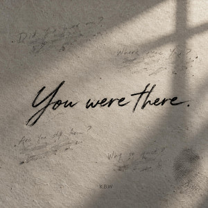 You Were There by K.B.W