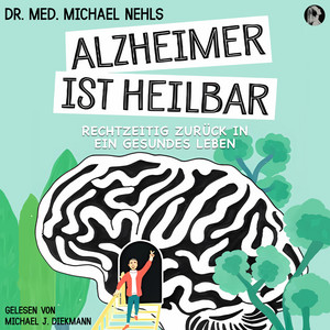 Alzheimer ist heilbar (Rechtzeitig zurück in ein gesundes Leben)