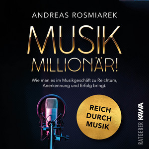 Musik Millionär (Wie man es im Musikgeschäft zu Reichtum, Anerkennung und Erfolg bringt [Reich durch Musik])