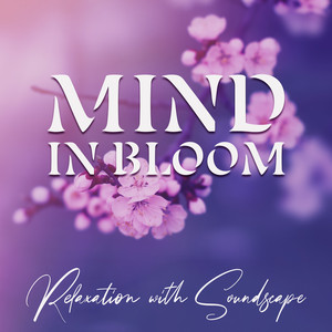 Mind in Bloom: Relaxation Meditation with Beautiful Soundscape for Emotional Balance and Deep Sense of Peace, Reconnect with Inner Calm album