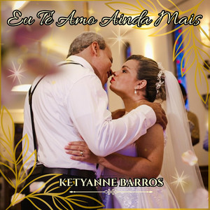 Eu te amo ainda mais by KETYANNE