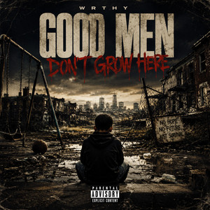 Good Men Don't Grow Here by WRTHY