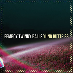 Yung Buttpiss - Femboy Twinky Balls