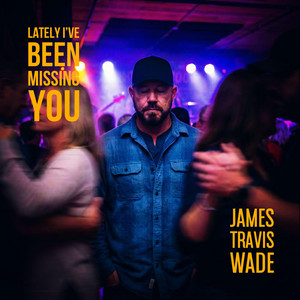Lately I've Been Missing You by James Travis Wade