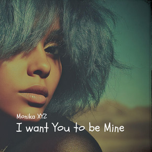 I want You to be Mine by Monika XYZ