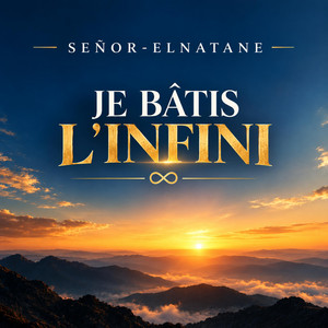 JE BÂTIS L’INFINI