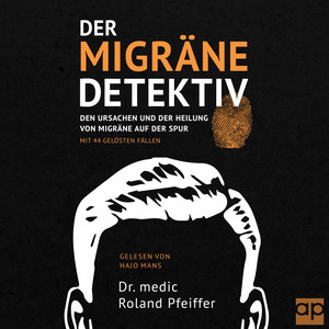 Der Migräne-Detektiv (Den Ursachen und der Heilung von Migräne auf der Spur)