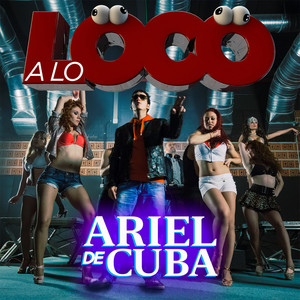 A Lo Loco by Ariel de Cuba