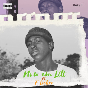 Now Am Litt by Risky T RSA, F Licker