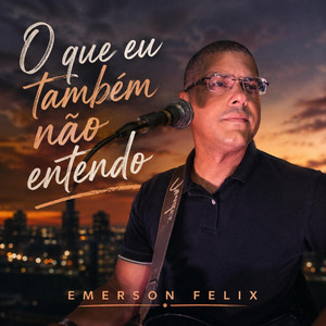 O Que Eu Também Não Entendo - Acústico by Emerson Felix