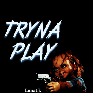 Tryna Play by Lunatik