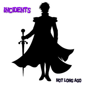 Not Long Ago by Incidents