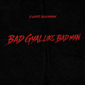 BADGYAL LIKE BADMAN by D White Bushmann