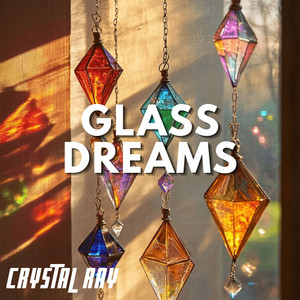 Glass Dreams by CRYSTAL RAY