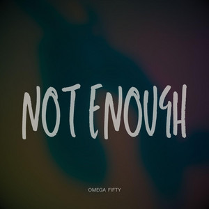 Not Enough by Omega Fifty