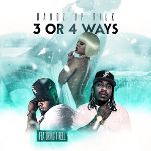 3 or 4 Ways by BANDZ UP RICK, T-Rell