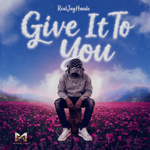 Give It To You by Realjayhundo