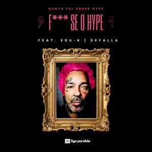 Nunca Foi Sobre Hype, F*** Se o Hype by Liga Paralela, Edu K, Defalla